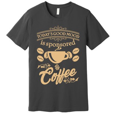 Today's Good Mood is Sponsored By Coffee Premium T-Shirt