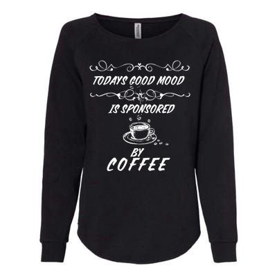 Todays Good Mood Is Sponsored By Coffee Funny Womens California Wash Sweatshirt