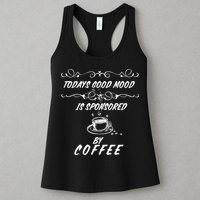 Todays Good Mood Is Sponsored By Coffee Funny Womens Tank Top