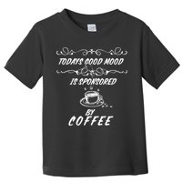 Todays Good Mood Is Sponsored By Coffee Funny Toddler T-Shirt