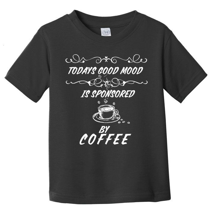 Todays Good Mood Is Sponsored By Coffee Funny Toddler T-Shirt
