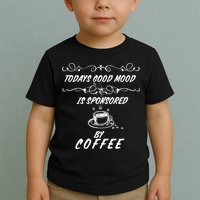 Todays Good Mood Is Sponsored By Coffee Funny Toddler T-Shirt