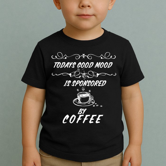 Todays Good Mood Is Sponsored By Coffee Funny Toddler T-Shirt