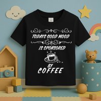Todays Good Mood Is Sponsored By Coffee Funny Toddler T-Shirt