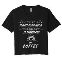 Todays Good Mood Is Sponsored By Coffee Funny Women's Crop Top Tee