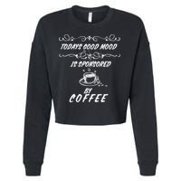 Todays Good Mood Is Sponsored By Coffee Funny Cropped Pullover Crew