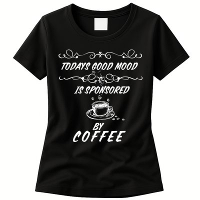 Todays Good Mood Is Sponsored By Coffee Funny Womens T-Shirt