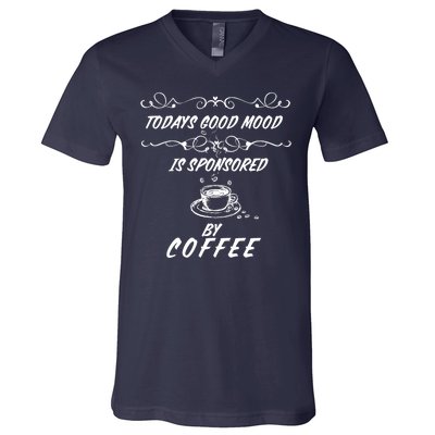 Todays Good Mood Is Sponsored By Coffee Funny V-Neck T-Shirt