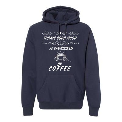 Todays Good Mood Is Sponsored By Coffee Funny Premium Hoodie