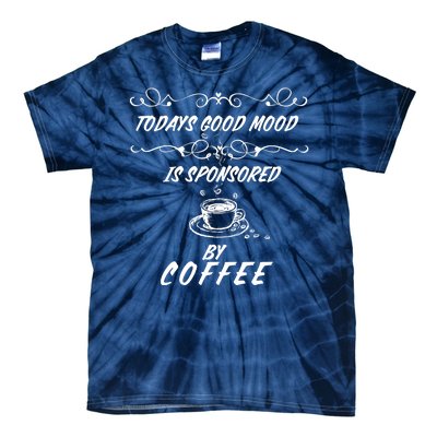 Todays Good Mood Is Sponsored By Coffee Funny Tie-Dye T-Shirt