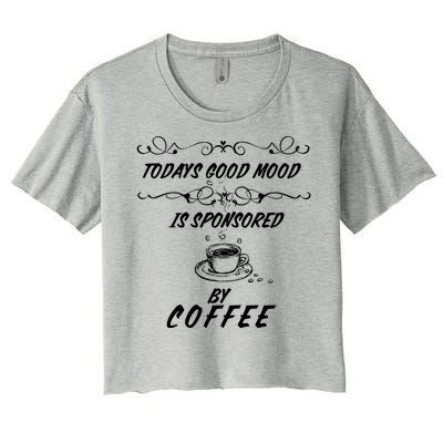 Todays Good Mood Is Sponsored By Coffee Funny Women's Crop Top Tee