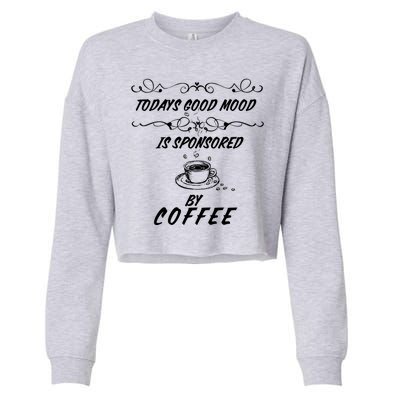 Todays Good Mood Is Sponsored By Coffee Funny Cropped Pullover Crew