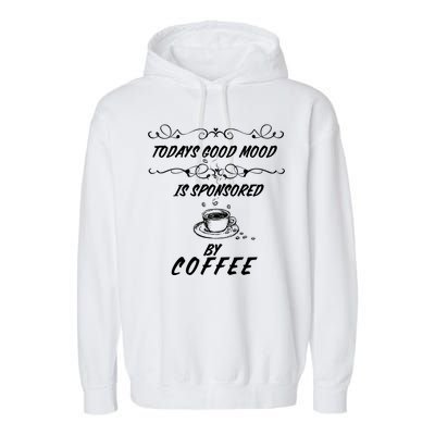 Todays Good Mood Is Sponsored By Coffee Funny Garment-Dyed Fleece Hoodie