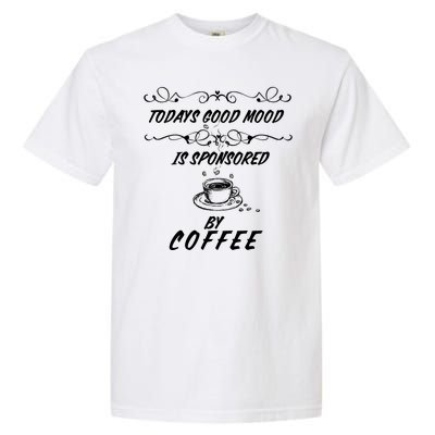 Todays Good Mood Is Sponsored By Coffee Funny Garment-Dyed Heavyweight T-Shirt