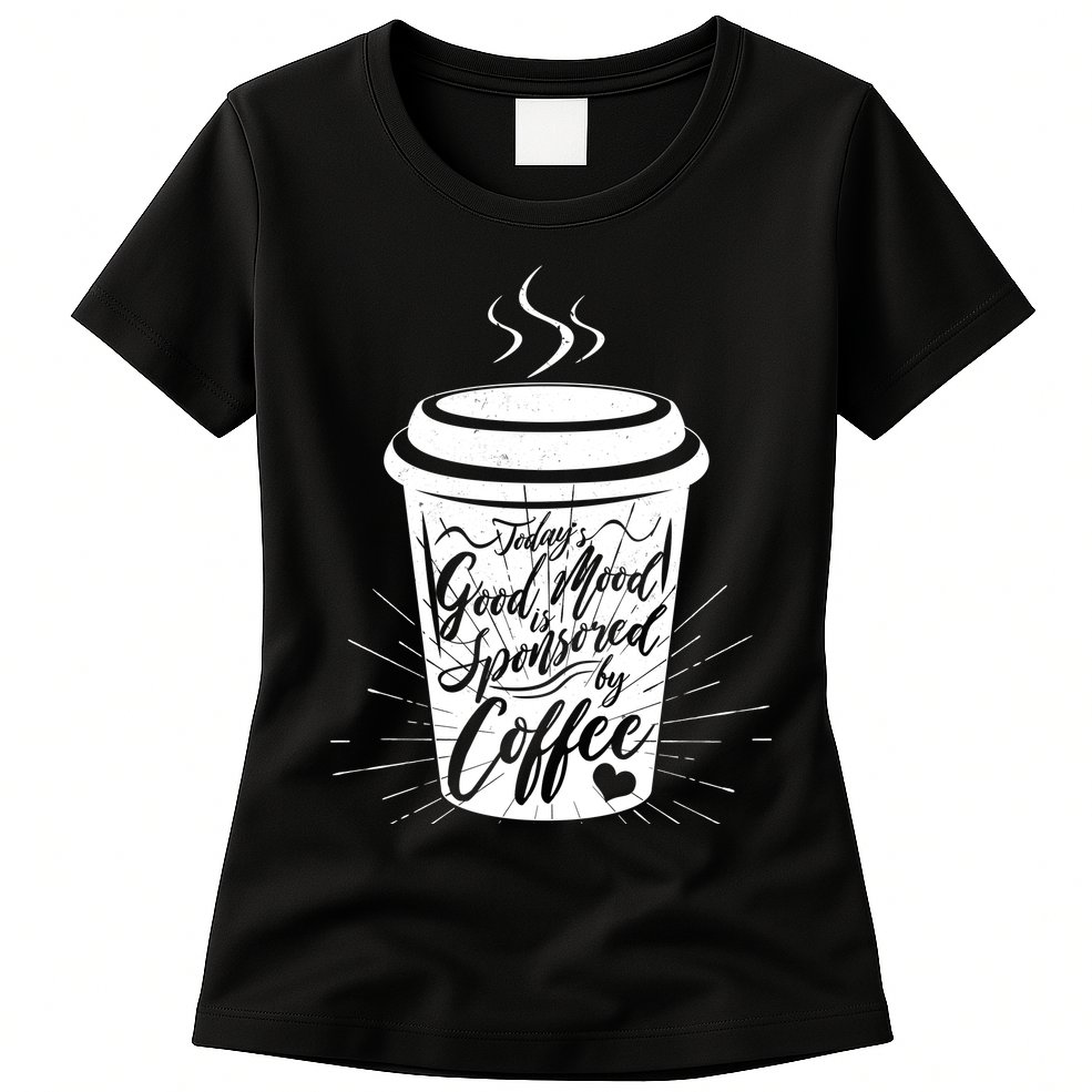 Today's Good Mood Is Sponsored By Coffee Lover Womens T-Shirt