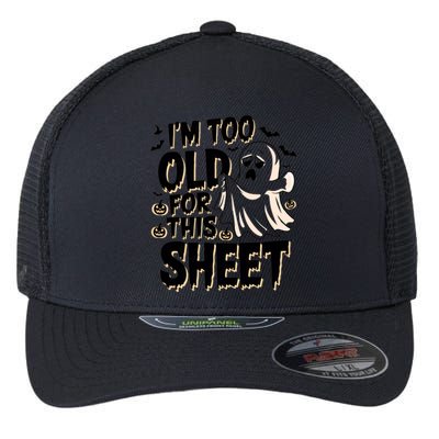 Too Old For This Sheet Ghost Halloween Humor Meaningful Gift Flexfit Unipanel Trucker Cap