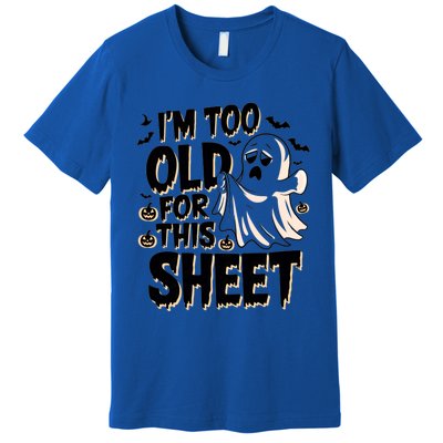 Too Old For This Sheet Ghost Halloween Humor Meaningful Gift Premium T-Shirt