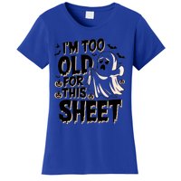 Too Old For This Sheet Ghost Halloween Humor Meaningful Gift Women's T-Shirt