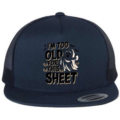 Too Old For This Sheet Ghost Halloween Humor Meaningful Gift Flat Bill Trucker Hat