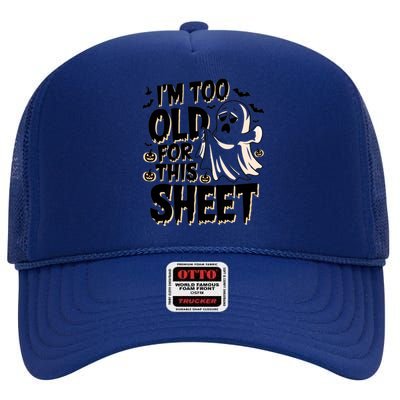 Too Old For This Sheet Ghost Halloween Humor Meaningful Gift High Crown Mesh Back Trucker Hat