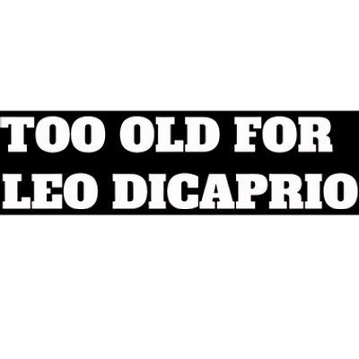 Too Old For Leo Leonardo Dicaprio Bumper Sticker