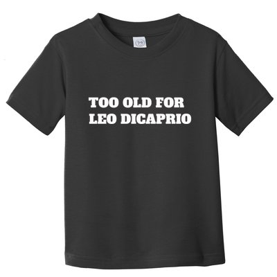 Too Old For Leo Leonardo Dicaprio Toddler T-Shirt