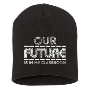 Teachers Our Future Is In My Classroom Short Acrylic Beanie