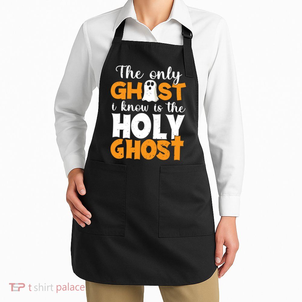 The Only Ghost I Know Is The Holy Ghost Halloween Christian Apron
