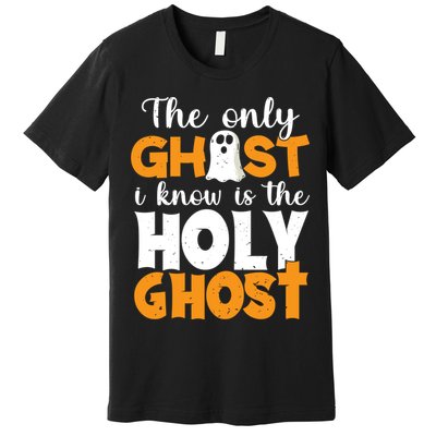 The Only Ghost I Know Is The Holy Ghost Halloween Christian Premium T-Shirt