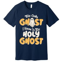 The Only Ghost I Know Is The Hold Ghost Christian Halloween Premium T-Shirt