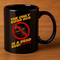 The Only Good Bug Is A Dead Bug 11oz C Handle Ceramic Mug