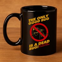 The Only Good Bug Is A Dead Bug 11oz C Handle Ceramic Mug