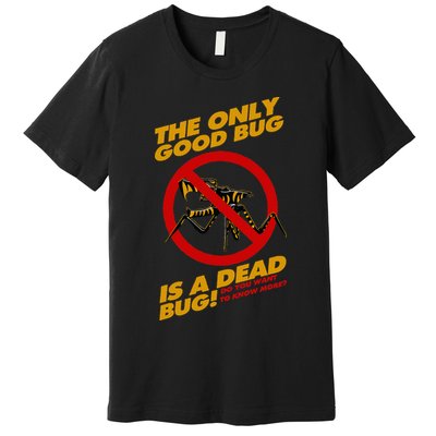 The Only Good Bug Is A Dead Bug Premium T-Shirt