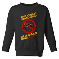 The Only Good Bug Is A Dead Bug Toddler Sweatshirt