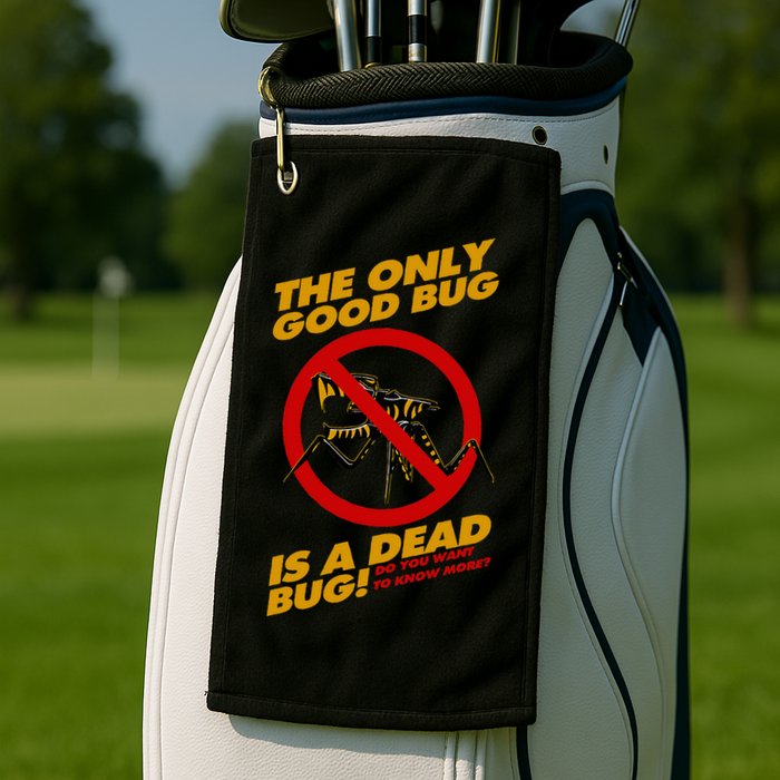 The Only Good Bug Is A Dead Bug Golf Towel