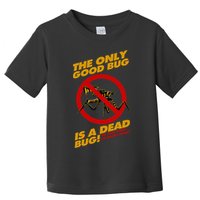 The Only Good Bug Is A Dead Bug Toddler T-Shirt
