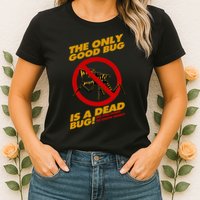 The Only Good Bug Is A Dead Bug Womens T-Shirt