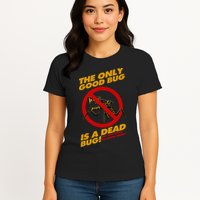 The Only Good Bug Is A Dead Bug Womens T-Shirt
