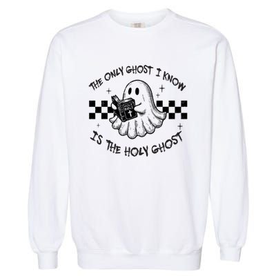 The Only Ghost I Know Is The Holy Ghost Halloween Garment-Dyed Sweatshirt