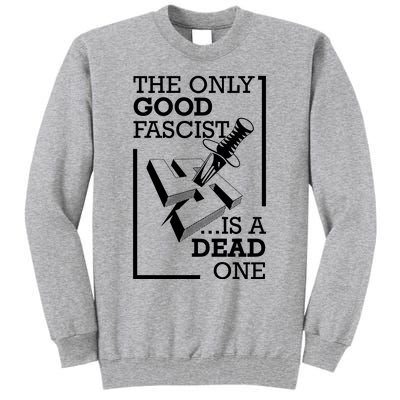 The Only Good Fascist Is A Dead One Tall Sweatshirt