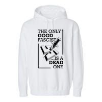 The Only Good Fascist Is A Dead One Garment-Dyed Fleece Hoodie