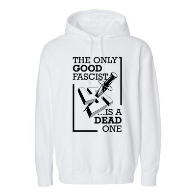 The Only Good Fascist Is A Dead One Garment-Dyed Fleece Hoodie