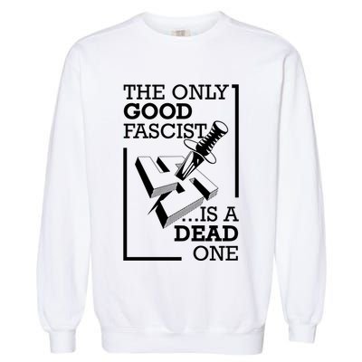 The Only Good Fascist Is A Dead One Garment-Dyed Sweatshirt