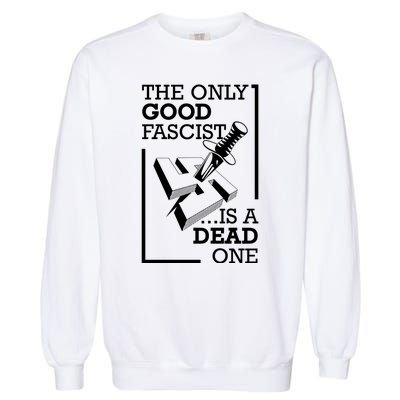 The Only Good Fascist Is A Dead One Garment-Dyed Sweatshirt