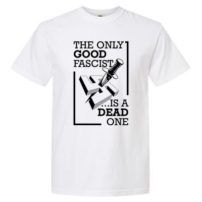 The Only Good Fascist Is A Dead One Garment-Dyed Heavyweight T-Shirt