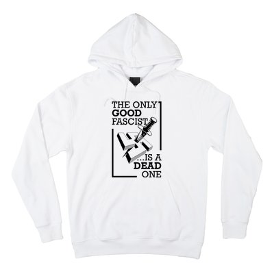 The Only Good Fascist Is A Dead One Hoodie