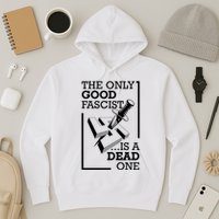 The Only Good Fascist Is A Dead One Hoodie