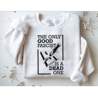 The Only Good Fascist Is A Dead One Sweatshirt