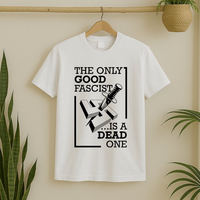 The Only Good Fascist Is A Dead One T-Shirt