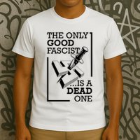 The Only Good Fascist Is A Dead One T-Shirt